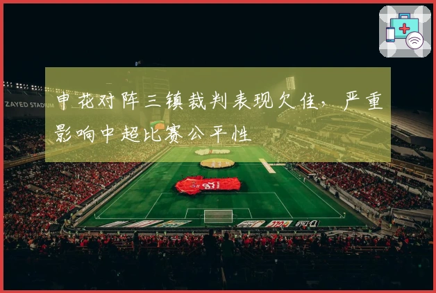 申花对阵三镇裁判表现欠佳，严重影响中超比赛公平性